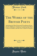 The Works of the British Poets, Vol. 5: Including the Most Esteemed Translations From Greek and Roman Authors; Containing the Third Volume of Butler, and the First Volume of Dryden (Classic Reprint)