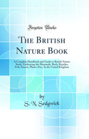 The British Nature Book: A Complete Handbook and Guide to British Nature Study, Embracing the Mammals, Birds, Reptiles, Fish, Insects, Plants, Etc;, In the United Kingdom (Classic Reprint)