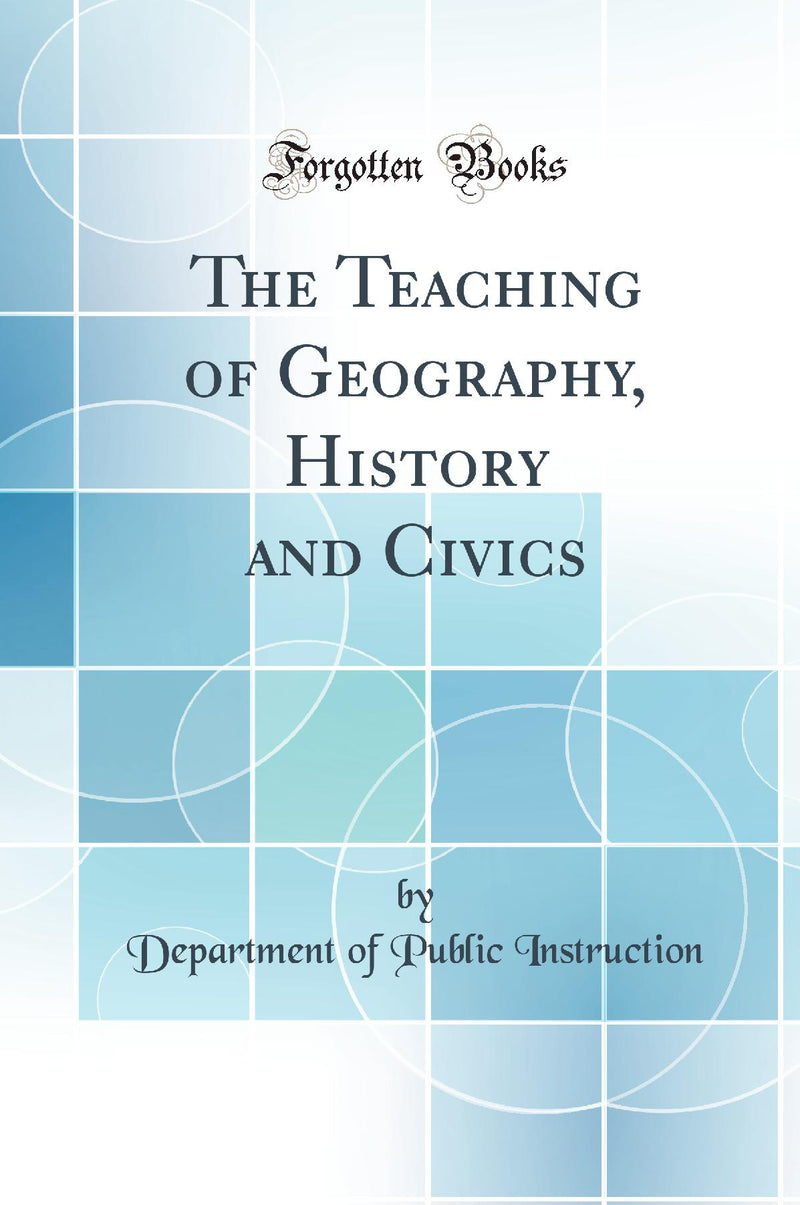 The Teaching of Geography, History and Civics (Classic Reprint)