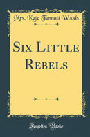 Six Little Rebels (Classic Reprint)