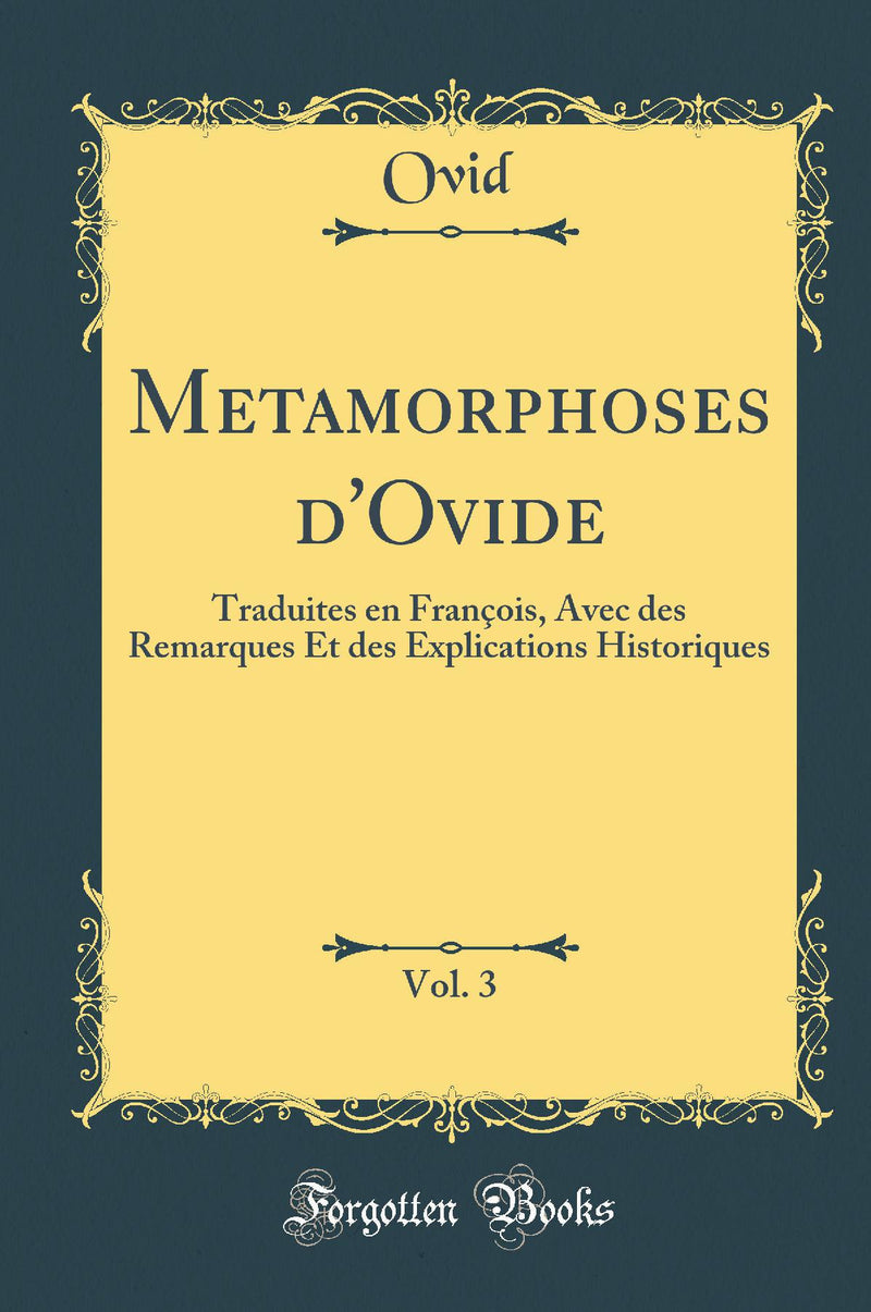 Metamorphoses d''Ovide, Vol. 3: Traduites en François, Avec des Remarques Et des Explications Historiques (Classic Reprint)