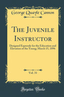 The Juvenile Instructor, Vol. 31: Designed Expressly for the Education and Elevation of the Young; March 15, 1896 (Classic Reprint)