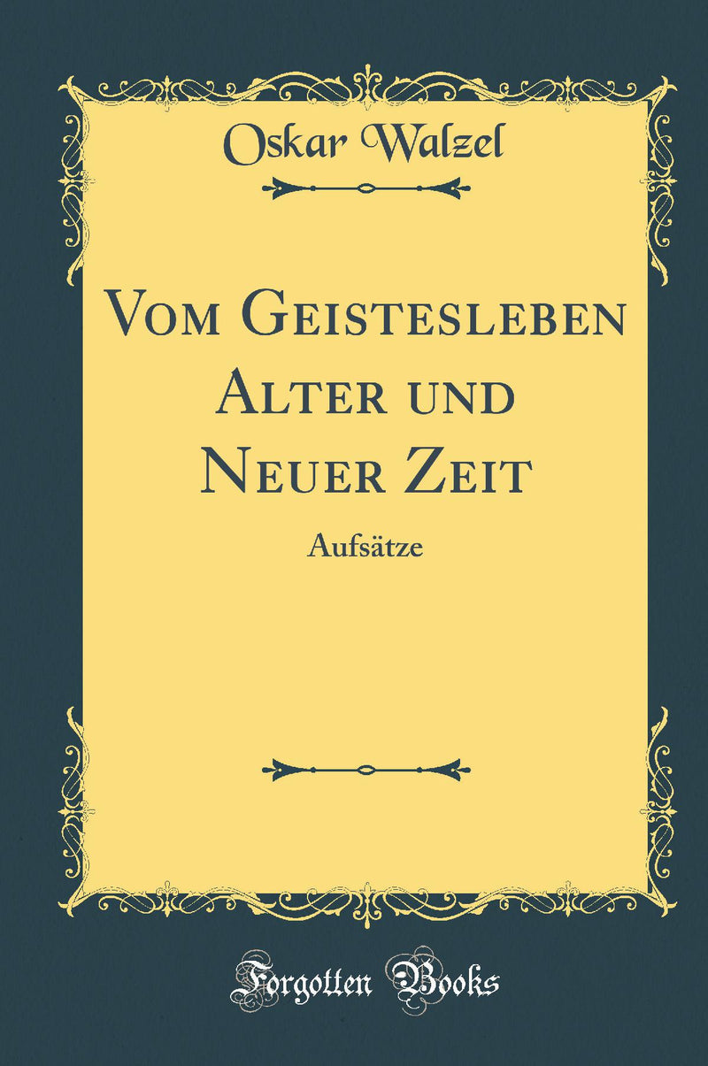 Vom Geistesleben Alter und Neuer Zeit: Aufsätze (Classic Reprint)