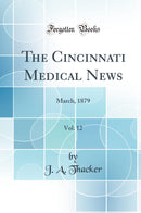 The Cincinnati Medical News, Vol. 12: March, 1879 (Classic Reprint)