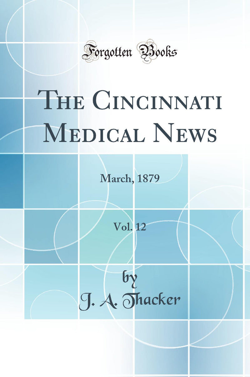 The Cincinnati Medical News, Vol. 12: March, 1879 (Classic Reprint)