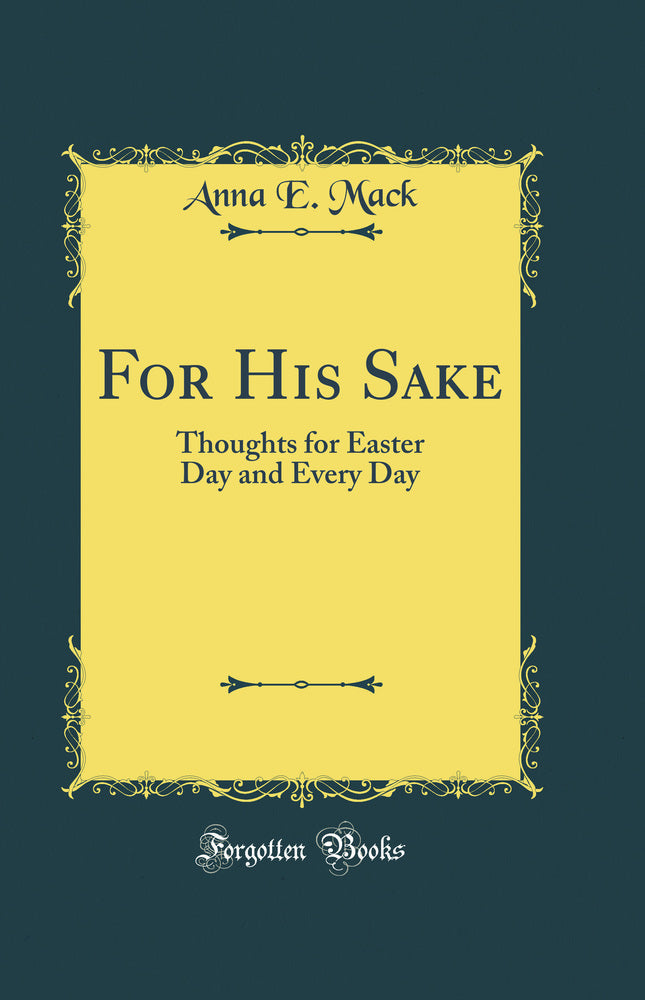 For His Sake: Thoughts for Easter Day and Every Day (Classic Reprint)