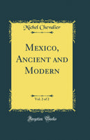 Mexico, Ancient and Modern, Vol. 2 of 2 (Classic Reprint)