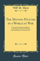 The Motion Picture in a World at War: Twentieth Anniversary Report to the Motion Picture Producers and Distributors of America, Inc (Classic Reprint)