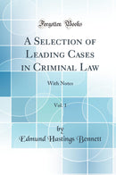 A Selection of Leading Cases in Criminal Law, Vol. 1: With Notes (Classic Reprint)