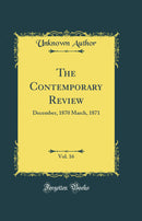 The Contemporary Review, Vol. 16: December, 1870 March, 1871 (Classic Reprint)