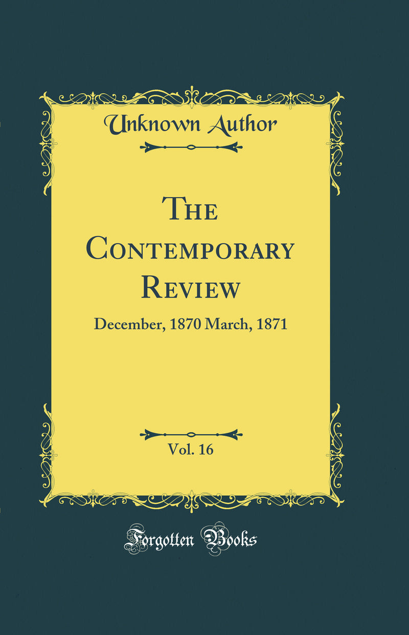 The Contemporary Review, Vol. 16: December, 1870 March, 1871 (Classic Reprint)