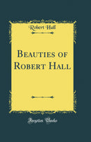 Beauties of Robert Hall (Classic Reprint)