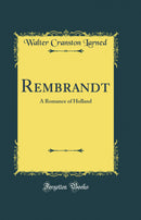 Rembrandt: A Romance of Holland (Classic Reprint)