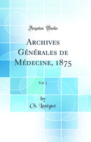 Archives Générales de Médecine, 1875, Vol. 1 (Classic Reprint)