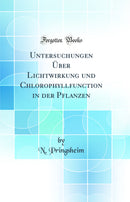 Untersuchungen Über Lichtwirkung und Chlorophyllfunction in der Pflanzen (Classic Reprint)