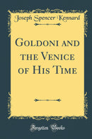 Goldoni and the Venice of His Time (Classic Reprint)