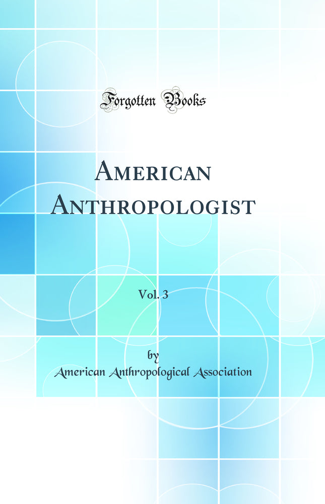 American Anthropologist, Vol. 3 (Classic Reprint)