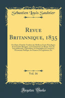 Revue Britannique, 1835, Vol. 16: Ou Choix d''Articles Traduits des Meilleurs Écrits Périodiques de la Grande-Bretagne, sur la Littérature, les Beaux-Arts, les Arts Industriels, l''Agriculture, la Géographie, le Commerce, l''Économie Politique, les Fina
