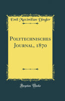 Polytechnisches Journal, 1870 (Classic Reprint)