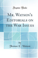 Mr. Watson''s Editorials on the War Issues (Classic Reprint)