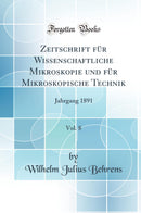 Zeitschrift für Wissenschaftliche Mikroskopie und für Mikroskopische Technik, Vol. 8: Jahrgang 1891 (Classic Reprint)