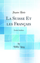 La Suisse Et les Français: Études Inédites (Classic Reprint)