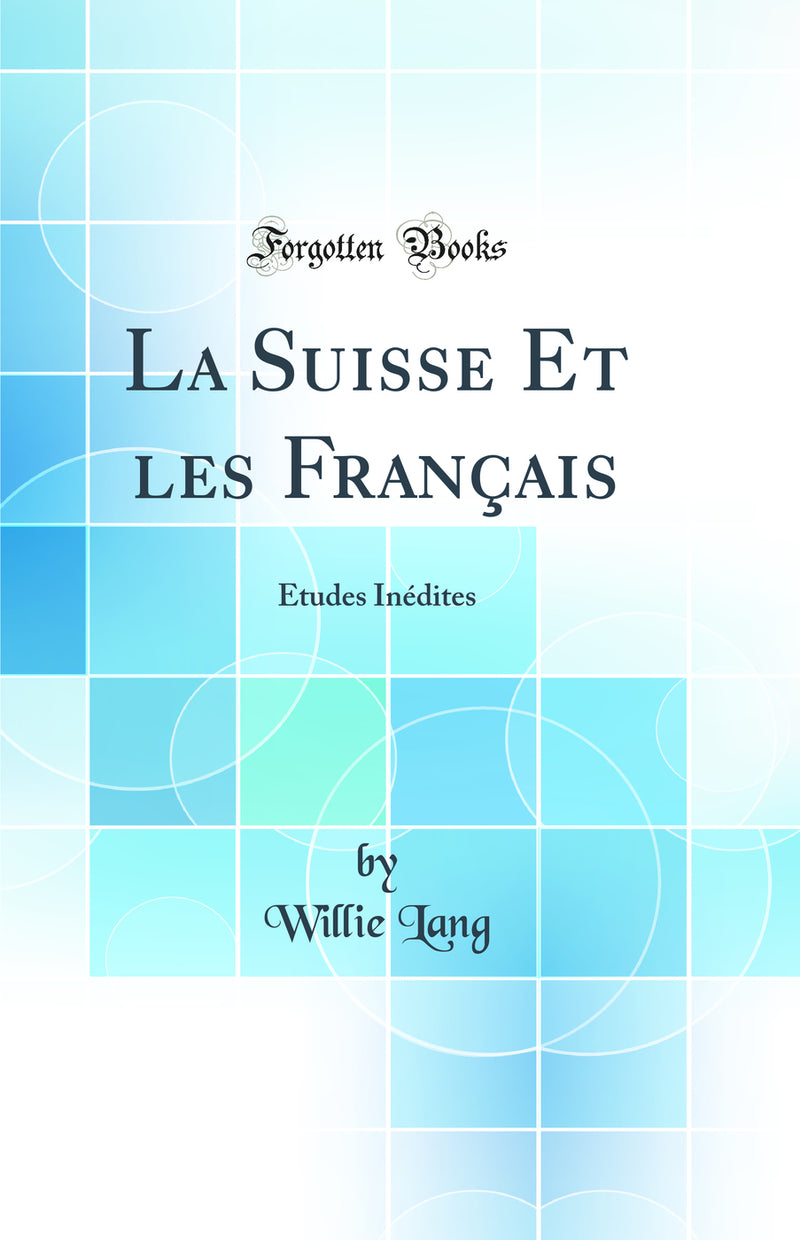 La Suisse Et les Français: Études Inédites (Classic Reprint)