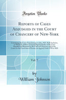 Reports of Cases Adjudged in the Court of Chancery of New-York, Vol. 7: Containing the Cases From January to July, 1823, Both Inclusive, to Which Is Added a General Digested Index of the Cases Decided and Reported in the Court of Chancery, and in the Cour
