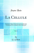 La Cellule, Vol. 1: Recueil de Cytologie Et d''Histologie Générale; Études sur les Arthropodes; I. Étude Comparée de la Spermatogénèse Chez les Arthropodes; II. La Cytodiérèse Chez les Arthropodes (Classic Reprint)