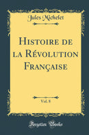 Histoire de la Révolution Française, Vol. 8 (Classic Reprint)