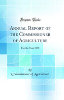 Annual Report of the Commissioner of Agriculture: For the Year 1878 (Classic Reprint)