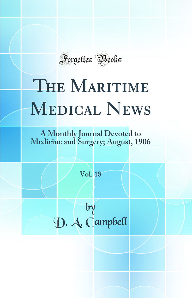 The Maritime Medical News, Vol. 18: A Monthly Journal Devoted to Medicine and Surgery; August, 1906 (Classic Reprint)