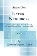 Nature Neighbors, Vol. 3: Embracing Birds, Plants, Animals, Minerals, in Natural Colors by Color Photography; Bird (Classic Reprint)