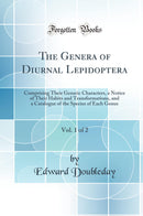 The Genera of Diurnal Lepidoptera, Vol. 1 of 2: Comprising Their Generic Characters, a Notice of Their Habits and Transformations, and a Catalogue of the Species of Each Genus (Classic Reprint)