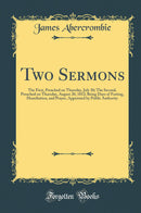 Two Sermons: The First, Preached on Thursday, July 30; The Second, Preached on Thursday, August 20, 1812; Being Days of Fasting, Humiliation, and Prayer, Appointed by Public Authority (Classic Reprint)