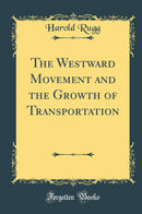 The Westward Movement and the Growth of Transportation (Classic Reprint)