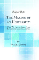 The Making of an University: What We Have to Learn From Educational Ideals in America (Classic Reprint)