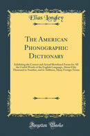 The American Phonographic Dictionary: Exhibiting the Correct and Actual Shorthand Forms for All the Useful Words of the English Language, About Fifty Thousand in Number, and in Addition, Many Foreign Terms (Classic Reprint)