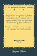 Special Senate Investigation on Charges and Countercharges Involving; Secretary of the Army Robert T. Stevens, John G. Adams, H. Struve Hensel and Senator Joe McCarthy, Roy M. Cohn, and Francis P. Carr, Vol. 15: Hearing Before the Special Subcommittee on 