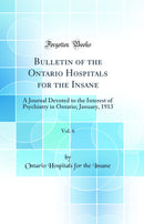 Bulletin of the Ontario Hospitals for the Insane, Vol. 6: A Journal Devoted to the Interest of Psychiatry in Ontario; January, 1913 (Classic Reprint)