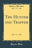 The Hunter and Trapper (Classic Reprint)