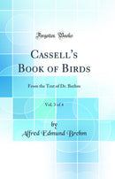 Cassell's Book of Birds, Vol. 3 of 4: From the Text of Dr. Brehm (Classic Reprint)