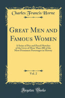 Great Men and Famous Women, Vol. 2: A Series of Pen and Pencil Sketches of the Lives of More Than 200 of the Most Prominent Personages in History (Classic Reprint)