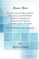 Étude sur les Mollusques Recueillis par M. Henri Gadeau de Kerville Pendant Son Voyage en Khroumirie (Tunisie): Avec Neuf Planches en Photocollographie (Classic Reprint)