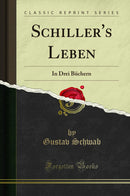 Schiller''s Leben: In Drei Büchern (Classic Reprint)