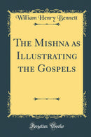 The Mishna as Illustrating the Gospels (Classic Reprint)