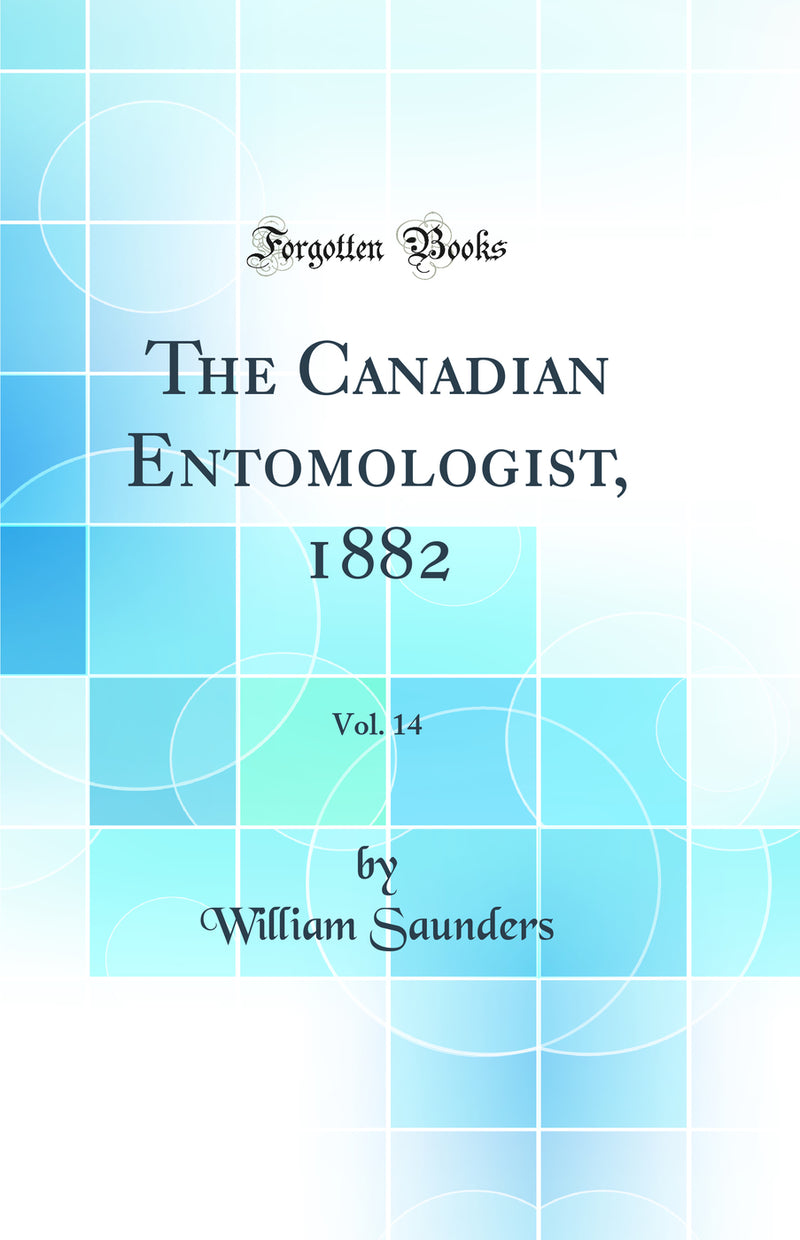 The Canadian Entomologist, 1882, Vol. 14 (Classic Reprint)