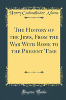 The History of the Jews, From the War With Rome to the Present Time (Classic Reprint)