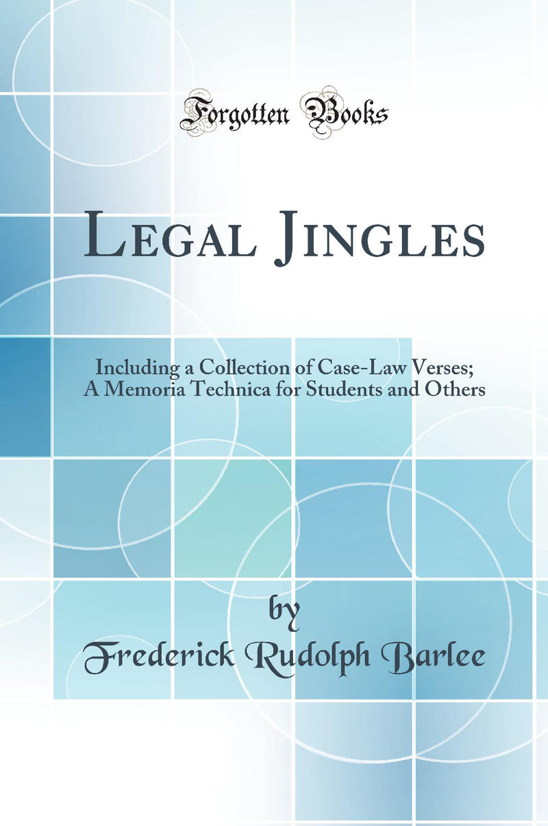 Legal Jingles: Including a Collection of Case-Law Verses; A Memoria Technica for Students and Others (Classic Reprint)