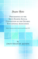 Proceedings of the Sixty-Eighth Annual Convention of the Ontario Educational Association: Held in Toronto on the 1st, 2nd, 3rd and 4th April, 1929 (Classic Reprint)